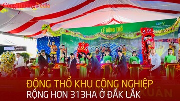 Động thổ khu công nghiệp rộng hơn 313ha ở Đắk Lắk