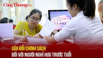 Sửa đổi chính sách đối với người nghỉ hưu trước tuổi