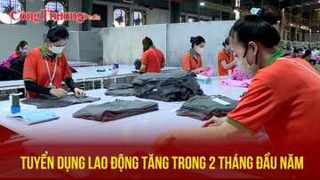 Tuyển dụng lao động tăng trong 2 tháng đầu năm