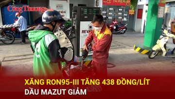 Xăng RON95-III tăng 438 đồng/lít, dầu mazut giảm