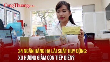 24 ngân hàng hạ lãi suất huy động: Xu hướng giảm còn tiếp diễn?