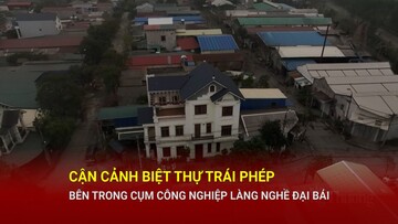 Cận cảnh biệt thự trái phép bên trong cụm công nghiệp làng nghề Đại Bái