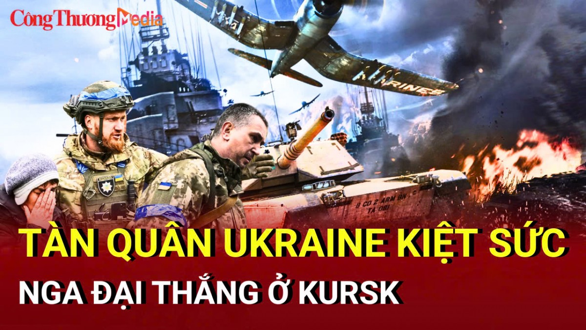 Chiến sự Nga-Ukraine tối 30/3: Tàn quân Ukraine kiệt sức ở Kursk
