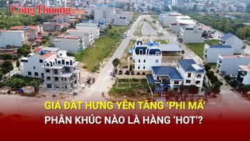 Giá đất Hưng Yên tăng ‘phi mã’, phân khúc nào là hàng ‘hot’?