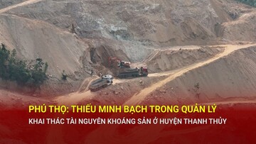 Phú Thọ: Thiếu minh bạch trong quản lý khai thác tài nguyên khoáng sản ở huyện Thanh Thủy