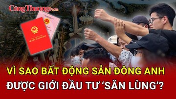 Vì sao bất động sản Đông Anh được giới đầu tư 'săn lùng'?