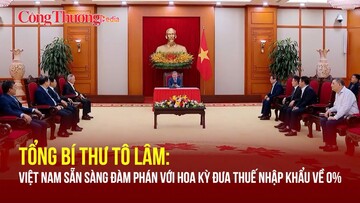 Tổng Bí thư Tô Lâm: Việt Nam sẵn sàng đàm phán với Hoa Kỳ đưa thuế nhập khẩu về 0%