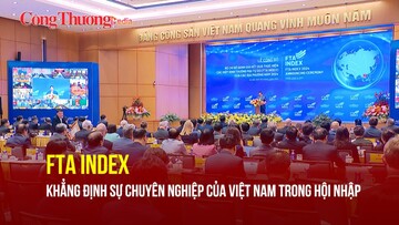 FTA Index khẳng định sự chuyên nghiệp của Việt Nam trong hội nhập
