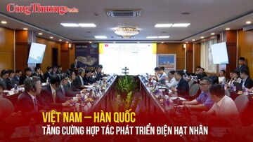 Việt Nam – Hàn Quốc tăng cường hợp tác phát triển điện hạt nhân