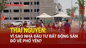 Thái Nguyên: Vì sao nhà đầu tư bất động sản đổ về Phổ Yên?