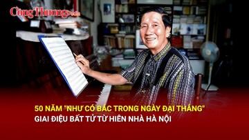 'Như có Bác trong ngày đại thắng': Giai điệu vang mãi nửa thế kỷ
