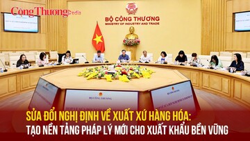 Sửa đổi Nghị định về xuất xứ hàng hóa: Tạo nền tảng pháp lý mới cho xuất khẩu bền vững