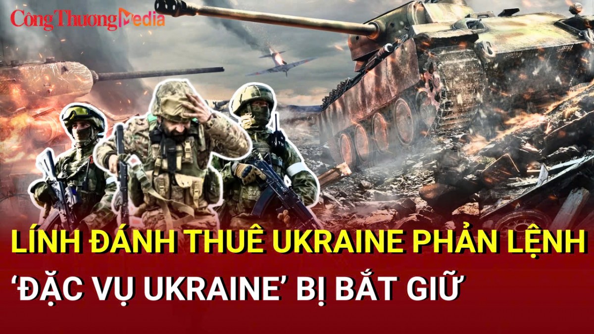 Chiến sự Nga-Ukraine sáng 28/4: Lính đánh thuê Ukraine phản lệnh