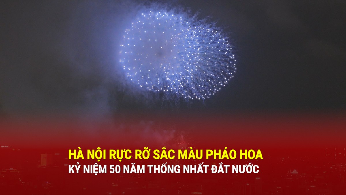 Hà Nội rực rỡ sắc màu pháo hoa kỷ niệm 50 năm thống nhất đất nước