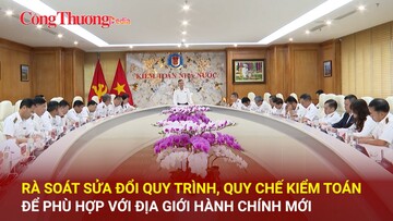 Rà soát sửa đổi quy trình, quy chế kiểm toán để phù hợp với địa giới hành chính mới