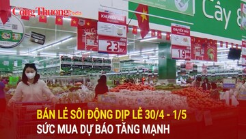 Bán lẻ sôi động dịp lễ 30/4-1/5, sức mua tăng mạnh