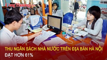 Thu ngân sách Nhà nước trên địa bàn Hà Nội đạt hơn 61%