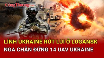 Chiến sự Nga-Ukraine tối 7/5: Lính Ukraine rút lui ở Lugansk