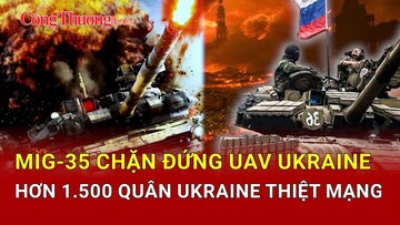 Chiến sự Nga-Ukraine tối 9/5: MiG-35 chặn đứng UAV Ukraine