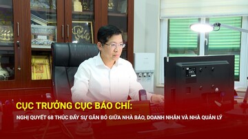Cục trưởng Cục Báo chí: Nghị quyết 68 thúc đẩy sự gắn bó giữa nhà báo, doanh nhân và nhà quản lý