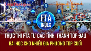 Thực thi FTA từ các tỉnh, thành top đầu - Bài học cho nhiều địa phương top cuối