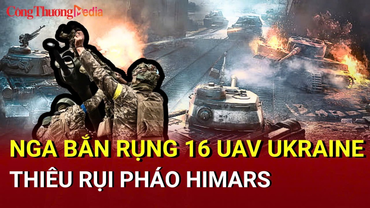 Chiến sự Nga - Ukraine chiều 13/5: Nga bắn rụng 16 UAV Ukraine