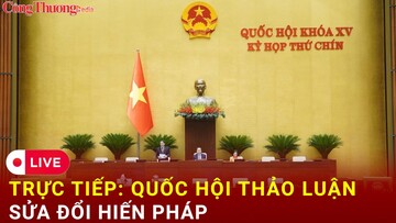 TRỰC TIẾP: Quốc hội thảo luận sửa đổi Hiến pháp
