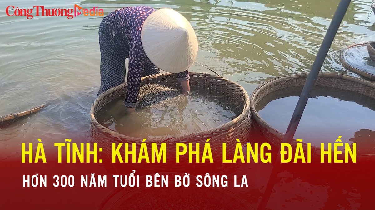 Hà Tĩnh: Khám phá làng đãi hến hơn 300 năm tuổi bên bờ sông La