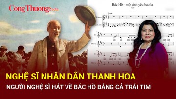NSND Thanh Hoa: Người nghệ sĩ hát về Bác Hồ bằng tất cả trái tim