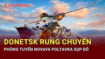 Chiến sự Nga-Ukraine tối 18/5: Phòng tuyến Novaya Poltavka sụp đổ
