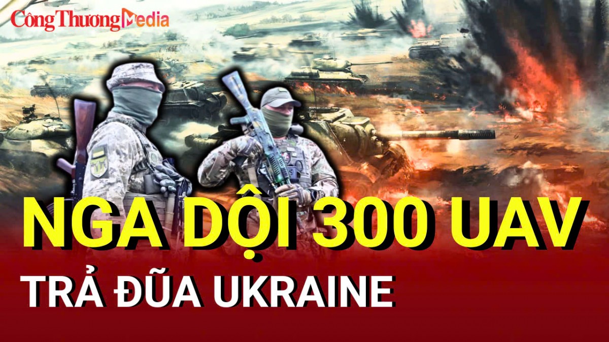 Chiến sự Nga - Ukraine chiều 19/5: Nga dội 300 UAV vào Ukraine
