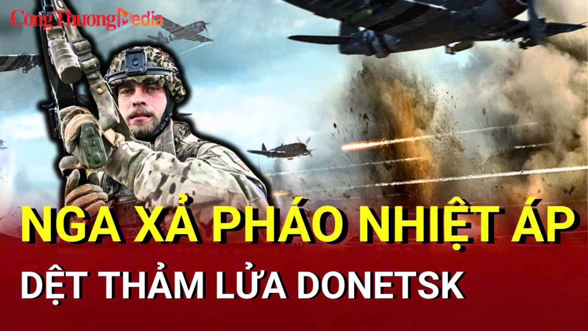 Chiến sự Nga - Ukraine chiều 22/5: Nga xả pháo nhiệt áp, dệt thảm lửa Donetsk