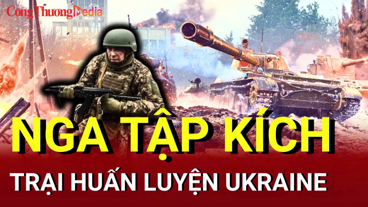 Chiến sự Nga - Ukraine sáng 23/5: Nga tập kích trại huấn luyện Ukraine