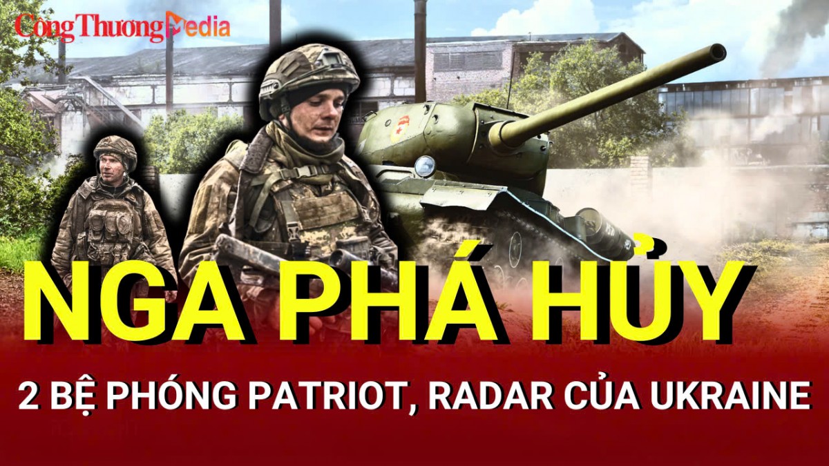 Chiến sự Nga - Ukraine chiều 23/5: Nga phá hủy 2 bệ phóng Patriot, radar của Ukraine