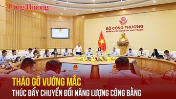 Tháo gỡ vướng mắc, thúc đẩy chuyển đổi năng lượng công bằng