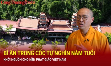 Bí ẩn trong Cốc Tự nghìn năm tuổi khởi nguồn cho nền Phật giáo du nhập vào Việt Nam