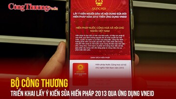 Bộ Công Thương triển khai lấy ý kiến sửa Hiến pháp 2013 qua ứng dụng VNeID