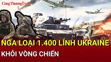 Chiến sự Nga - Ukraine sáng 27/5: Nga loại 1.400 lính Ukraine khỏi vòng chiến