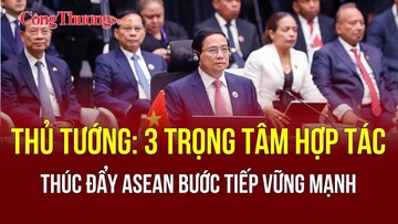 Thủ tướng: 3 trọng tâm hợp tác thúc đẩy ASEAN bước tiếp vững mạnh