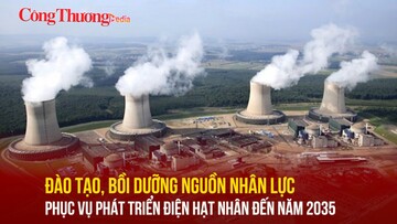 Đào tạo, bồi dưỡng nguồn nhân lực phục vụ phát triển điện hạt nhân đến năm 2035