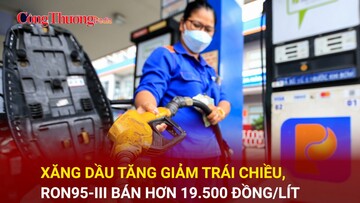 Xăng dầu tăng giảm trái chiều, RON95-III bán hơn 19.500 đồng/lít