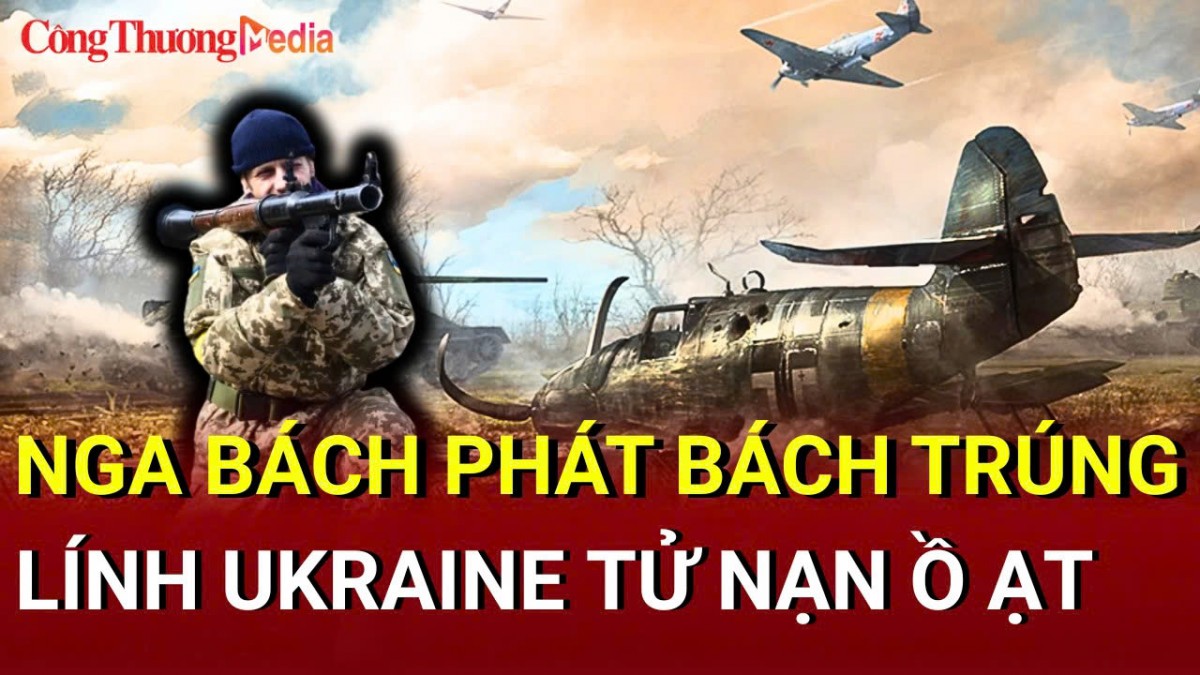 Chiến sự Nga - Ukraine chiều 30/5: Nga 'bách phát bách trúng', lính Ukraine tử nạn