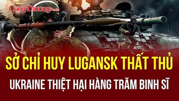 Chiến sự Nga-Ukraine tối 30/5: Nga tấn công sở chỉ huy ngầm ở Lugansk