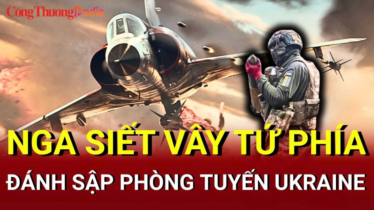 Chiến sự Nga - Ukraine sáng 31/5: Nga siết vây tứ phía, đánh sập phòng tuyến Ukraine