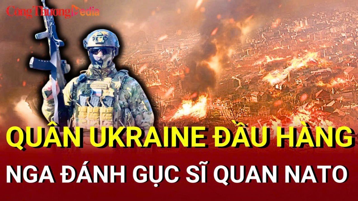 Chiến sự Nga - Ukraine sáng 2/6: Quân Ukraine đầu hàng theo Nga