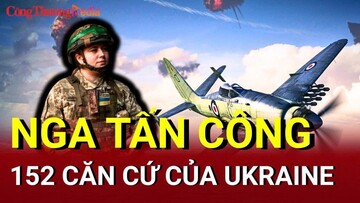 Chiến sự Nga - Ukraine chiều 3/6: Nga tấn công 152 căn cứ của Ukraine