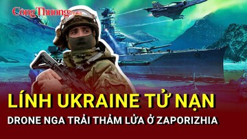 Chiến sự Nga - Ukraine tối 8/6: Drone Nga khiến lính Ukraine tử nạn tại Zaporizhia