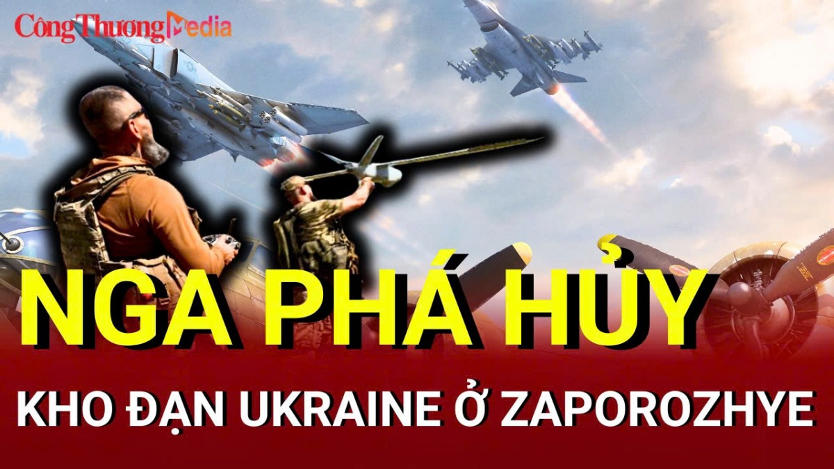 Chiến sự Nga - Ukraine sáng 9/6: Nga phá hủy kho đạn Ukraine ở Zaporozhye