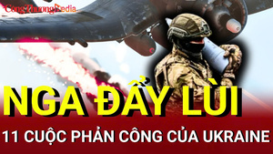 Chiến sự Nga - Ukraine sáng 18/6: Nga đẩy lùi 11 cuộc phản công của Ukraine