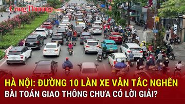 Hà Nội: Đường 10 làn xe vẫn tắc nghẽn, bài toán giao thông chưa có lời giải?